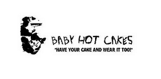 BABY HOT CAKES "HAVE YOUR CAKE AND WEAR IT TOO"