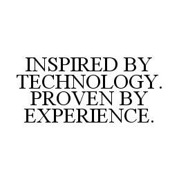 INSPIRED BY TECHNOLOGY. PROVEN BY EXPERIENCE.