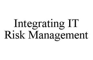 INTEGRATING IT RISK MANAGEMENT