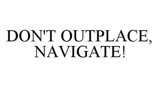 DON'T OUTPLACE, NAVIGATE!