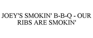 JOEY'S SMOKIN' B-B-Q - OUR RIBS ARE SMOKIN'