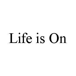 LIFE IS ON