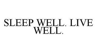 SLEEP WELL. LIVE WELL.