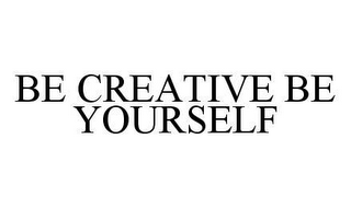 BE CREATIVE BE YOURSELF