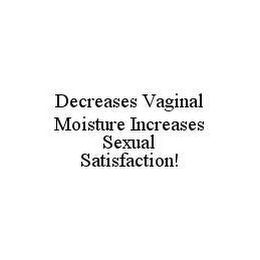 DECREASES VAGINAL MOISTURE INCREASES SEXUAL SATISFACTION!