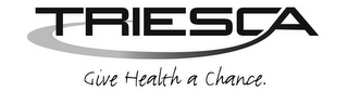 TRIESCA GIVE HEALTH A CHANCE.