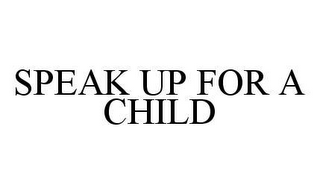 SPEAK UP FOR A CHILD