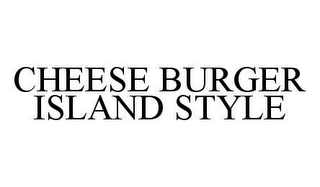 CHEESE BURGER ISLAND STYLE