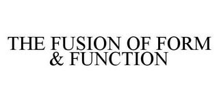 THE FUSION OF FORM & FUNCTION