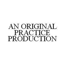 AN ORIGINAL PRACTICE PRODUCTION