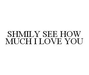 SHMILY SEE HOW MUCH I LOVE YOU