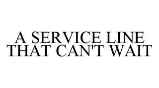 A SERVICE LINE THAT CAN'T WAIT