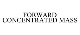 FORWARD CONCENTRATED MASS