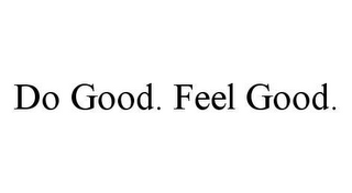 DO GOOD. FEEL GOOD.