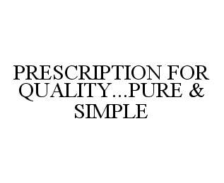 PRESCRIPTION FOR QUALITY...PURE & SIMPLE