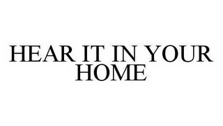 HEAR IT IN YOUR HOME