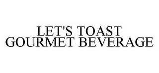 LET'S TOAST GOURMET BEVERAGE