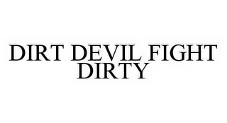 DIRT DEVIL FIGHT DIRTY