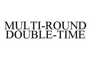 MULTI-ROUND DOUBLE-TIME