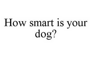 HOW SMART IS YOUR DOG?