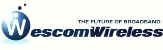 THE FUTURE OF BROADBAND WESCOM WIRELESS