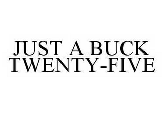 JUST A BUCK TWENTY-FIVE