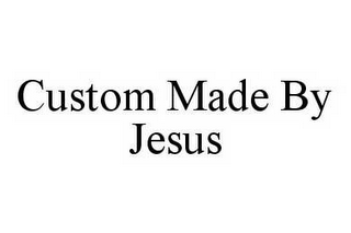 CUSTOM MADE BY JESUS