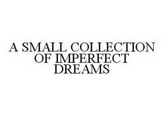 A SMALL COLLECTION OF IMPERFECT DREAMS