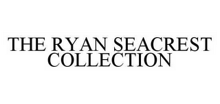 THE RYAN SEACREST COLLECTION