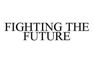 FIGHTING THE FUTURE