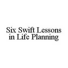 SIX SWIFT LESSONS IN LIFE PLANNING