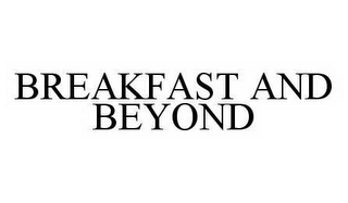 BREAKFAST AND BEYOND