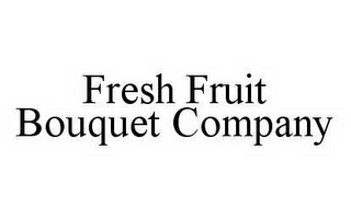 FRESH FRUIT BOUQUET COMPANY