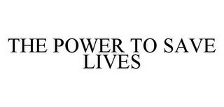 THE POWER TO SAVE LIVES