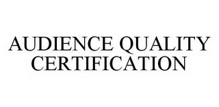 AUDIENCE QUALITY CERTIFICATION