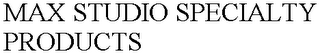 MAX STUDIO SPECIALTY PRODUCTS