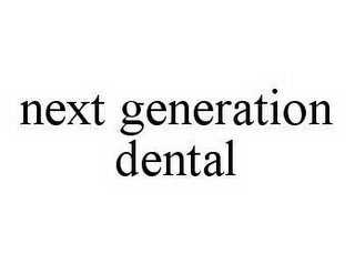 NEXT GENERATION DENTAL