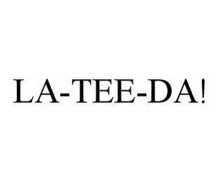 LA-TEE-DA!