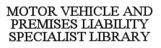 MOTOR VEHICLE AND PREMISES LIABILITY SPECIALIST LIBRARY