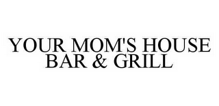 YOUR MOM'S HOUSE BAR & GRILL