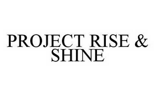 PROJECT RISE & SHINE