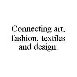 CONNECTING ART, FASHION, TEXTILES AND DESIGN.