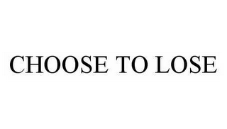 CHOOSE TO LOSE