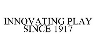 INNOVATING PLAY SINCE 1917