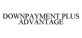 DOWNPAYMENT PLUS ADVANTAGE