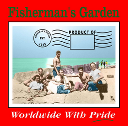 FISHERMAN'S GARDEN WORLDWIDE WITH PRIDE PRODUCT OF FISHERMAN'S GARDEN EST.  1913