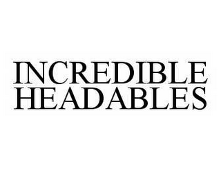 INCREDIBLE HEADABLES