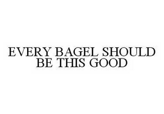 EVERY BAGEL SHOULD BE THIS GOOD