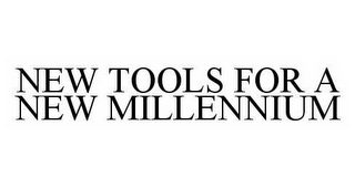 NEW TOOLS FOR A NEW MILLENNIUM