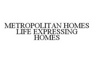 METROPOLITAN HOMES LIFE EXPRESSING HOMES